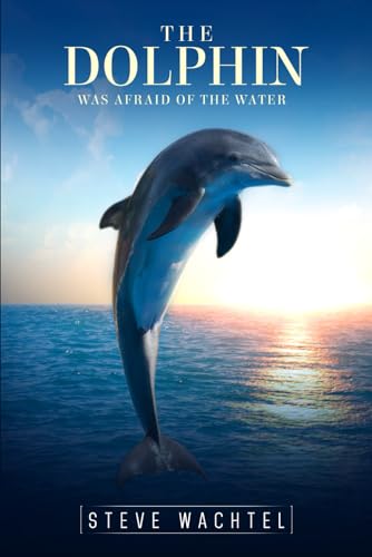 THE DOLFIN WHO WAS AFRAID OF THE WATER von Excel Book Writing