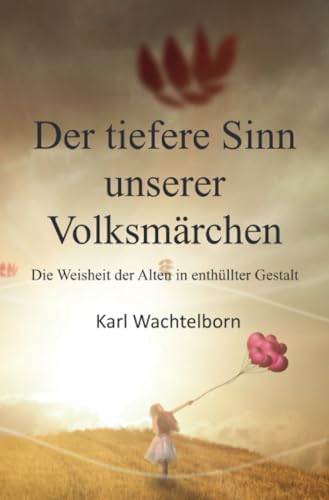 Der tiefere Sinn unserer Volksmärchen: Die Weisheit der Alten in enthüllter Gestalt von epubli