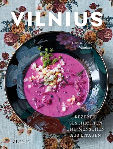Vilnius: Rezepte, Geschichten und Menschen aus Litauen. Das erste Kochbuch zur litauischen Küche. Klassische und moderne Gerichte. Eine kulinarische Reise durch Litauens Hauptstadt Vilnius: Rezepte, Geschichten und Menschen aus Litauen. Das erste Kochbuch zur litauischen Küche. Klassische und moderne Gerichte. Eine kulinarische Reise durch Litauens Hauptstadt
