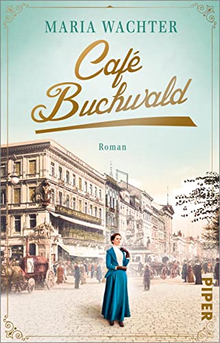 Café Buchwald (Cafés, die Geschichte schreiben 1): Roman | Historischer Familienroman über eine legendäre Berliner Konditorei von PIPER
