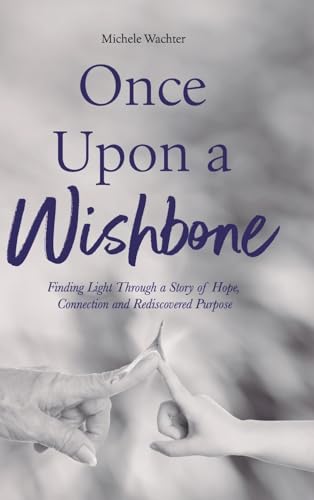 Once Upon a Wishbone: Finding Light Through a Story of Hope, Connection and Rediscovered Purpose von Palmetto Publishing