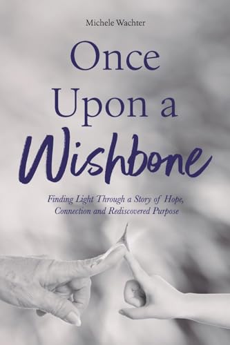 Once Upon a Wishbone: Finding Light Through a Story of Hope, Connection and Rediscovered Purpose von Palmetto Publishing