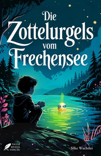 Die Zottelurgels vom Frechensee: Ein geheimnisvolles Abenteuer über Freundschaft, Mut und den Sinn des Lebens für junge Leser ab 10 und alle, die das Staunen nicht verlernt haben Die Zottelurgels vom Frechensee: Ein geheimnisvolles Abenteuer über Freundschaft, Mut und den Sinn des Lebens für junge Leser ab 10 und alle, die das Staunen nicht verlernt haben von Thier Media Verlag