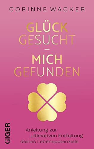 Glück gesucht - Mich gefunden: Anleitung zur ultimativen Entfaltung deines Lebenspotenzials Glück gesucht - Mich gefunden: Anleitung zur ultimativen Entfaltung deines Lebenspotenzials von Giger Verlag GmbH