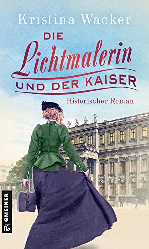 Die Lichtmalerin und der Kaiser: Historischer Roman (Fotografin Friederike von Klagenbeck)