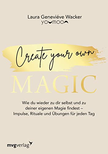 Create your own MAGIC: Wie du wieder zu dir selbst und zu deiner eigenen Magie findest – Impulse, Rituale und Übungen für jeden Tag von mvg Verlag