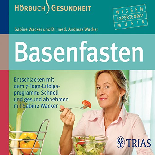 Basenfasten - Hörbuch: Entschlacken mit dem 7-Tage-Erfolgsprogramm (Hörbuch Gesundheit (TRIAS im MVS): Wissen - Expertenrat - Musik) von TRIAS