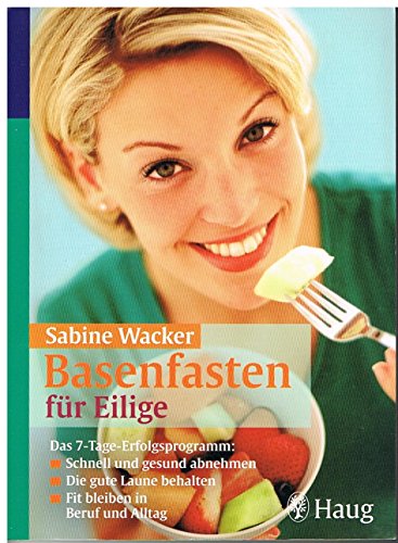 Basenfasten für Eilige: Das 7-Tage-Erfolgsprogramm: Schnell und gesund abnehmen. Die gute Laune behalten. Fit bleiben in Beruf und Alltag Basenfasten für Eilige: Das 7-Tage-Erfolgsprogramm: Schnell und gesund abnehmen. Die gute Laune behalten. Fit bleiben in Beruf und Alltag