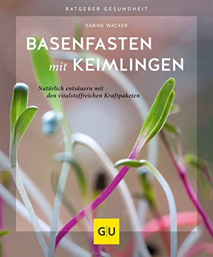Basenfasten mit Keimlingen: Natürlich entsäuern mit den vitalstoffreichen Kraftpaketen (GU Ratgeber Gesundheit) von Gräfe und Unzer
