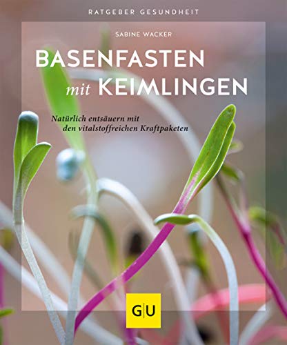 Basenfasten mit Keimlingen: Natürlich entsäuern mit den vitalstoffreichen Kraftpaketen (GU Ratgeber Gesundheit)