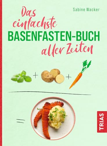 Das einfachste Basenfasten-Buch aller Zeiten (Die einfachsten aller Zeiten)
