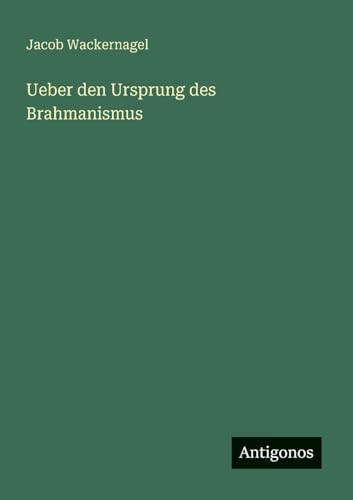 Ueber den Ursprung des Brahmanismus von Antigonos Verlag