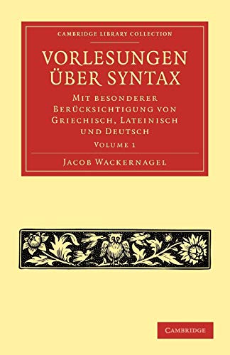 Vorlesungen uber Syntax: mit besonderer Berucksichtigung von Griechisch, Lateinisch und Deutsch (Cambridge Library Collection - Linguistics) von Cambridge University Press
