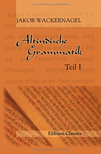 Altindischen Grammatik: Teil 1: Lautlehre von Adamant Media Corporation