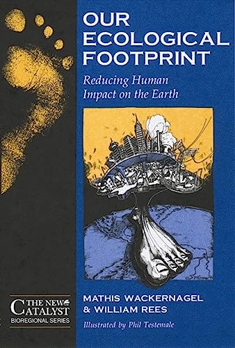 Our Ecological Footprint: Reducing Human Impact on the Earth (New Catalyst Bioregional Series)