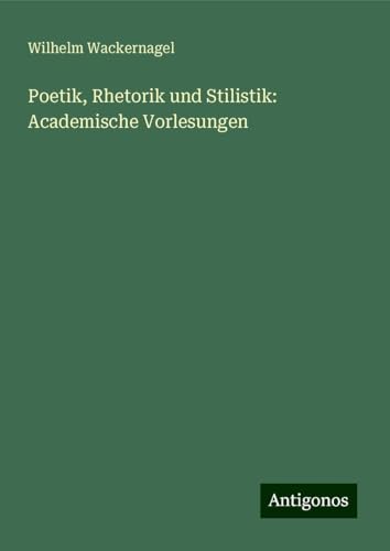 Poetik, Rhetorik und Stilistik: Academische Vorlesungen von Antigonos Verlag