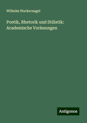 Poetik, Rhetorik und Stilistik: Academische Vorlesungen von Antigonos Verlag