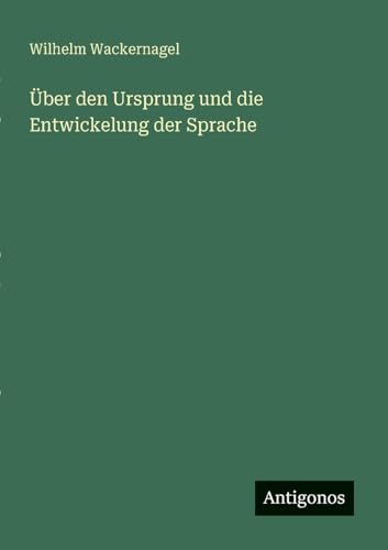 Über den Ursprung und die Entwickelung der Sprache von Antigonos Verlag