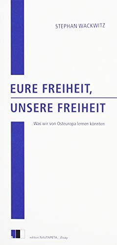 Eure Freiheit, unsere Freiheit: Was wir von Osteuropa lernen könnten. (edition.fotoTAPETA_Essay)