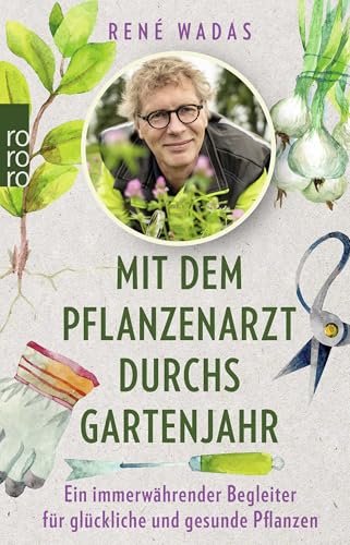Mit dem Pflanzenarzt durchs Gartenjahr: Ein immerwährender Begleiter für glückliche und gesunde Pflanzen Mit dem Pflanzenarzt durchs Gartenjahr: Ein immerwährender Begleiter für glückliche und gesunde Pflanzen
