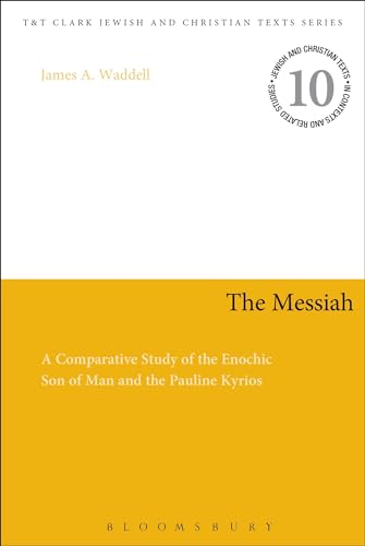 The Messiah: A Comparative Study of the Enochic Son of Man and the Pauline Kyrios (Jewish and Christian Texts) von T&T Clark