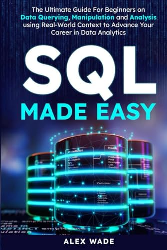 SQL Made Easy: The Ultimate Guide For Beginners on Data Querying, Manipulation and Analysis using Real-World Context to Advance Your Career in Data Analytics von Independently published