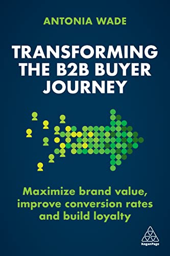 Transforming the B2B Buyer Journey: Maximize brand value, improve conversion rates and build loyalty von Kogan Page