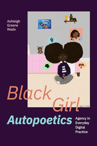 Black Girl Autopoetics: Agency in Everyday Digital Practice von Duke University Press
