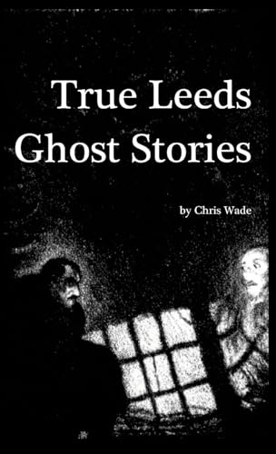 True Leeds Ghost Stories True Leeds Ghost Stories von Lulu.com