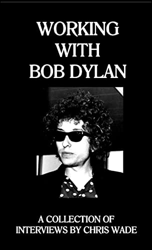 Working with Bob Dylan: A Collection of Interviews by Chris Wade von Lulu.com