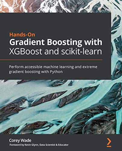 Hands-On Gradient Boosting with XGBoost and scikit-learn: Perform accessible machine learning and extreme gradient boosting with Python von Packt Publishing