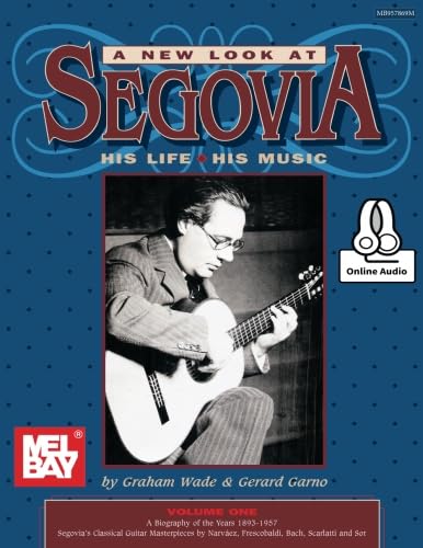 A New Look at Segovia, His Life, His Music, Volume von Mel Bay Publications, Inc.