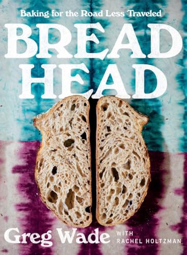 Bread Head: Baking for the Road Less Traveled