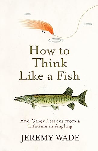 How to Think Like a Fish: And Other Lessons from a Lifetime in Angling von W&N