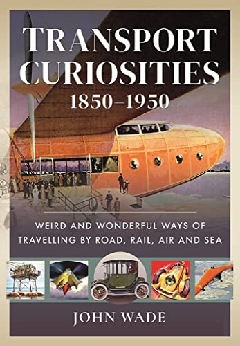 Transport Curiosities, 1850-1950: Weird and Wonderful Ways of Travelling by Road, Rail, Air and Sea von Pen & Sword Transport