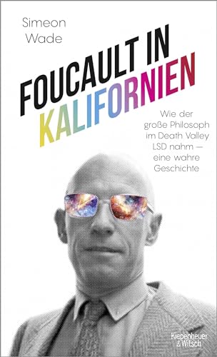 Foucault in Kalifornien: Wie der große Philosoph im Death Valley LSD nahm - eine wahre Geschichte von Kiepenheuer & Witsch GmbH