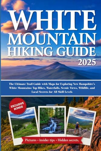WHITE MOUNTAIN HIKING GUIDE 2025: Your Ultimate Trail Guide with Maps for Exploring New Hampshire’s White Mountains: Top Hikes, Waterfalls, Scenic ... and Local Secrets for All Skill Levels von Independently published