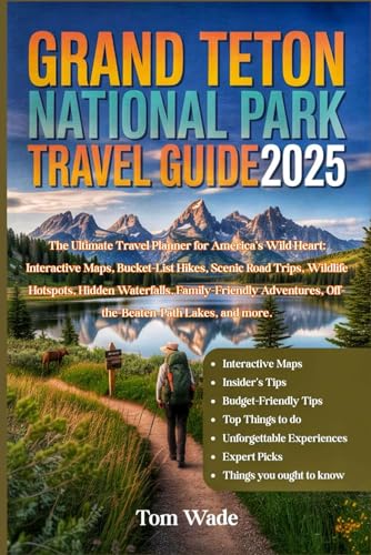 Grand Teton National Park Travel Guide 2025: The Ultimate Travel Planner for America's Wild Heart: Interactive Maps, Bucket-List Hikes, Scenic Road ... Off-the-Beaten-Path Lakes and more von Independently published