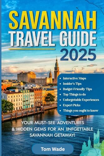 Savannah Travel Guide 2025: Your Ultimate Planner for First-Timer & Seasoned Tourists – Off the Beaten Path Top Attractions, Historic Tours, Ghost ... and Coastal Adventures with Interactive Maps von Independently published