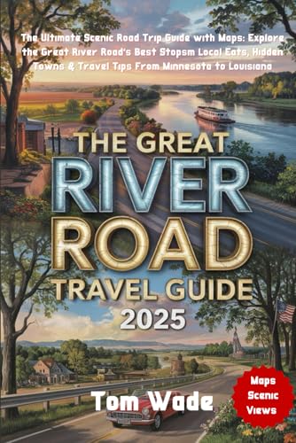 The. Great River Road Travel Guide 2025: The Ultimate Scenic Road Trip Guide with Maps: Explore the Great River Road’s Best Stopsm Local Eats, Hidden Towns & Travel Tips From Minnesota to Louisiana von Independently published