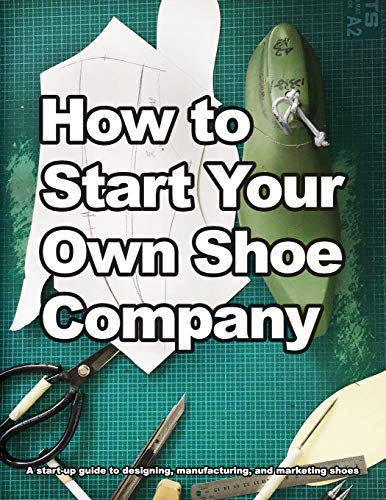 How to Start Your Own Shoe Company: A start-up guide to designing, manufacturing, and marketing shoes. (How Shoes are Made, Band 4) von Wade Motawi