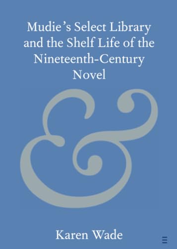 Mudie's Select Library and the Shelf Life of the Nineteenth–Century Novel (Elements in Publishing and Book Culture) von Cambridge University Press