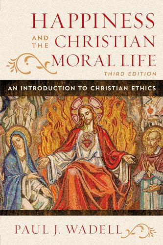 Happiness and the Christian Moral Life: An Introduction to Christian Ethics, Third Edition