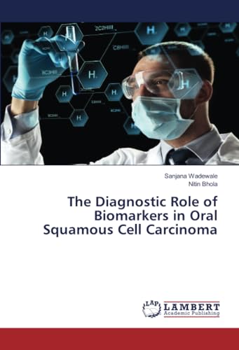 The Diagnostic Role of Biomarkers in Oral Squamous Cell Carcinoma von LAP LAMBERT Academic Publishing