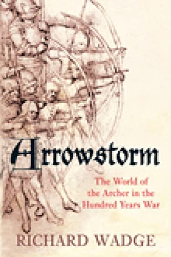 Arrowstorm: The World Of The Archer In The Hundred Years War