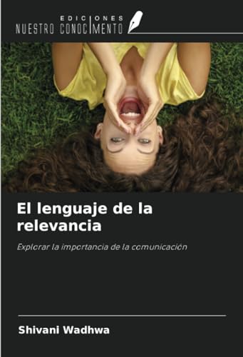El lenguaje de la relevancia: Explorar la importancia de la comunicación von Ediciones Nuestro Conocimiento
