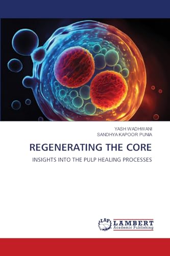 REGENERATING THE CORE: INSIGHTS INTO THE PULP HEALING PROCESSES von LAP LAMBERT Academic Publishing