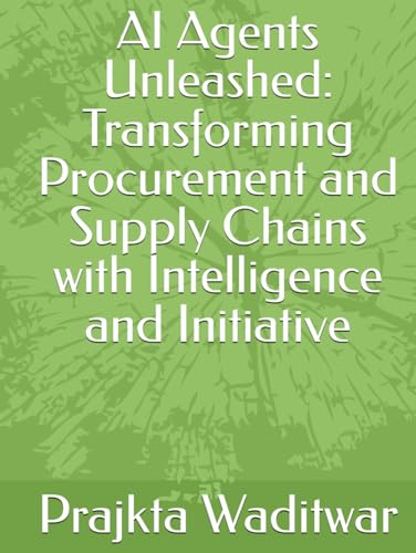 AI Agents Unleashed: Transforming Procurement and Supply Chains with Intelligence and Initiative von Independently published