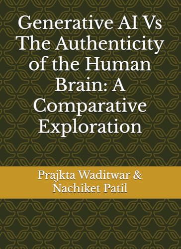 Generative AI Vs The Authenticity of the Human Brain: A Comparative Exploration von Independently published