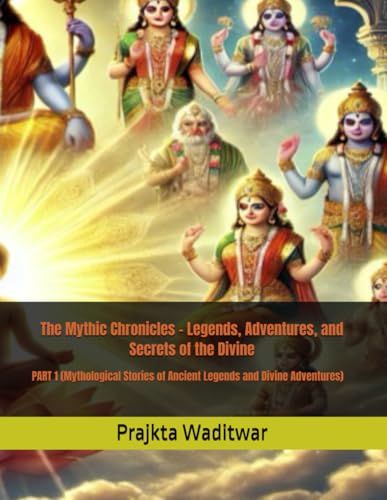 The Mythic Chronicles - Legends, Adventures, and Secrets of the Divine: PART 1 (Mythological Stories of Ancient Legends and Divine Adventures) von Independently published